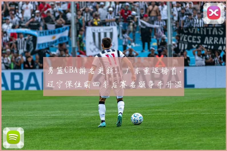 男篮CBA排名更新：广东重返榜首，辽宁保住前四季后赛名额争夺升温