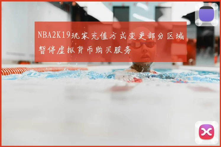 NBA2K19玩家充值方式变更部分区域暂停虚拟货币购买服务