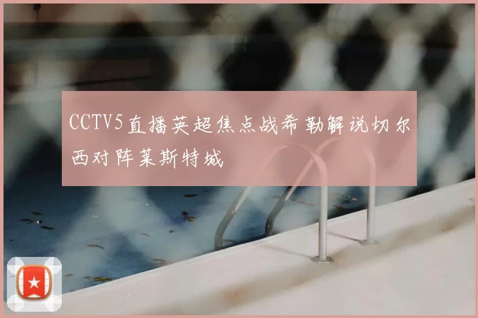 CCTV5直播英超焦点战希勒解说切尔西对阵莱斯特城