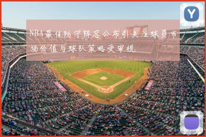 NBA最佳防守阵容公布引关注球员市场价值与球队策略受审视